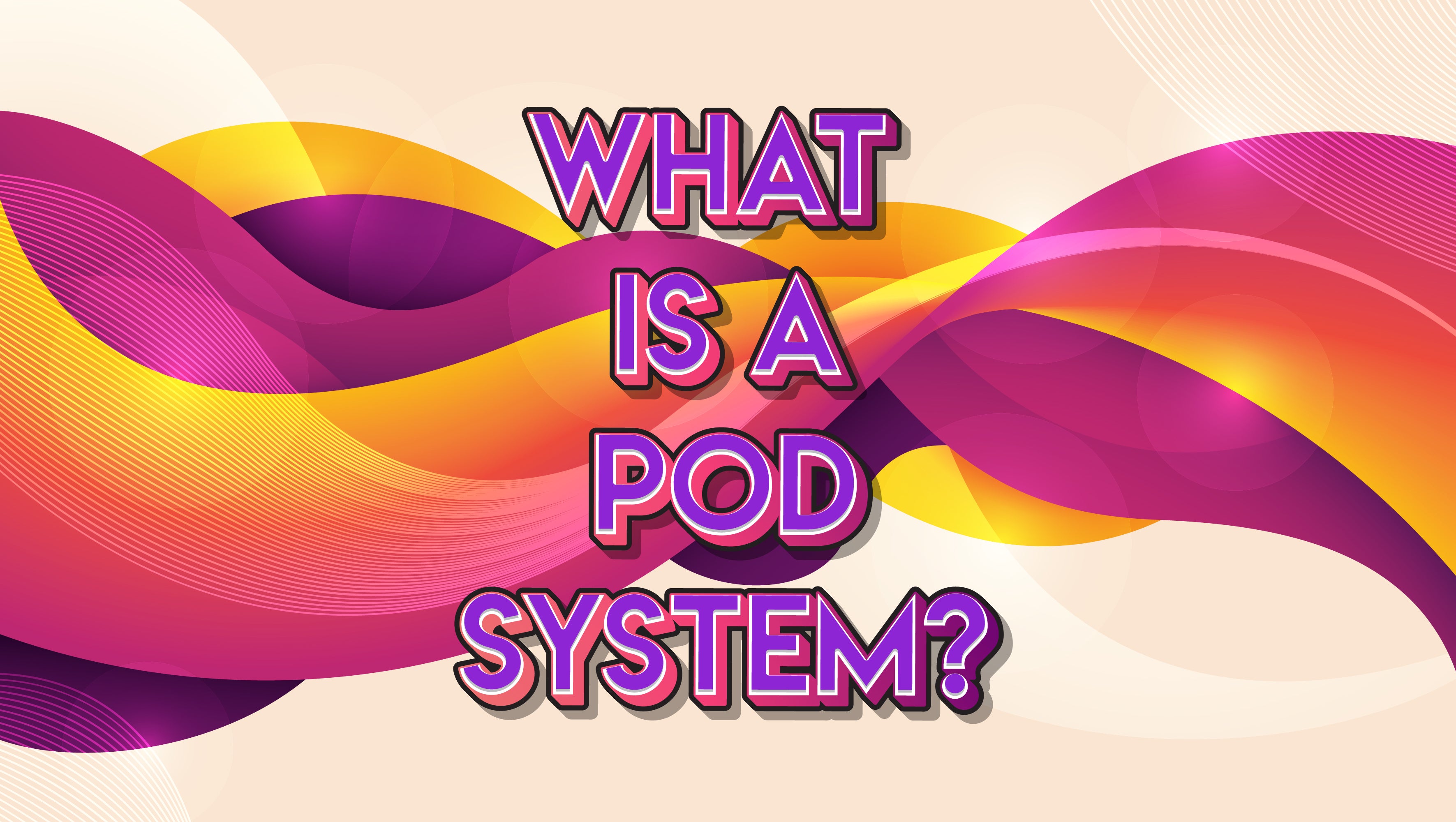 The Basics of Pods & Pod Systems